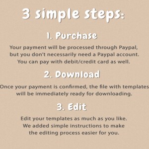 Puede incluir: Un fondo beige con texto blanco que describe tres pasos simples para comprar, descargar y editar un producto digital. El texto dice: "3 pasos simples: 1. Compra Tu pago se procesar&aacute; a trav&eacute;s de Paypal, pero no necesitas necesariamente una cuenta de Paypal. Puedes pagar con tarjeta de d&eacute;bito/cr&eacute;dito. 2. Descarga Una vez que se confirme tu pago, el archivo con las plantillas estar&aacute; inmediatamente listo para descargar. 3. Editar Edita tus plantillas tanto como quieras. Hemos a&ntilde;adido instrucciones simples para facilitar el proceso de edici&oacute;n."
