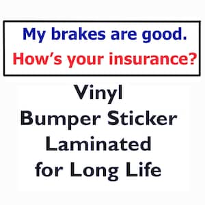 Bumper Sticker - My brakes are good. How&#39;s your insurance?