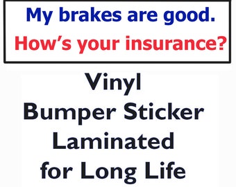 Bumper Sticker - My brakes are good. How's your insurance?