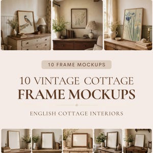 May include: A collection of 10 frame mockups featuring various empty rectangular frames displayed in interior settings. The text 10 FRAME MOCKUPS, 10 VINTAGE COTTAGE FRAME MOCKUPS, and ENGLISH COTTAGE INTERIORS is printed in brown on a light background.