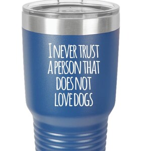 I Never trust a person that does not love dogs 30oz Tumbler Laser Etched - Stainless Steel