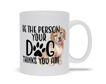 Mugs | Be The Person Your Dog Thinks You Are +Dog Lover Mug