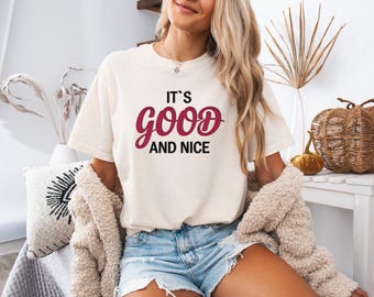 Comfort Colors It's Good And Nice Shirt, Funnny Gift T-Shirt