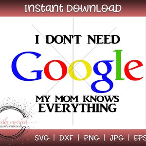 I don&#39;t need google my mom knows everything, SVG, png, dxf, eps, Family svg, Cut file, Funny SVG, Family Svg, mom Svg