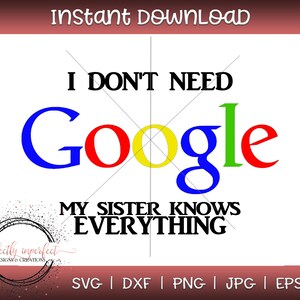 I don&#39;t need google my sister knows everything, SVG, png, dxf, eps, Family svg, Cut file, Funny SVG, Family Svg, Sisiter Svg