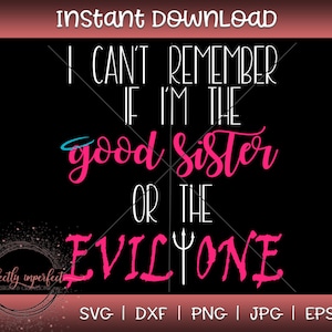 Good sister or evil sister, Sisters SVG File, Sisters Shirt, Sister Cut File, Cricut, Vinyl, Cutting File, Silhouette, png