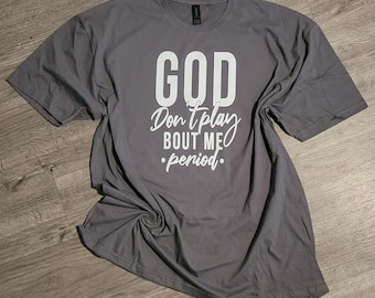 Faith Shirt, God Don't Play About Me, Religious Tee