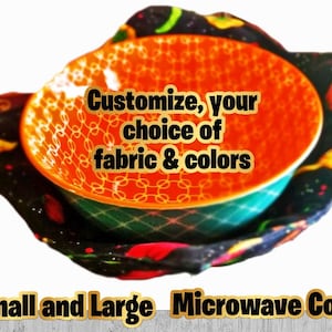 May include: A colorful bowl cozy with a black background and a bright orange bowl with a geometric pattern. The text "Customize, your choice of fabric & colors" is on the bowl. The text "Small and Large Microwave Cozy" is at the bottom of the image.