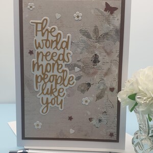 Card with "The world needs more people like you" sentiment.  Appreciation/ compliment card. Positive, uplifting card. Unique & hand crafted.