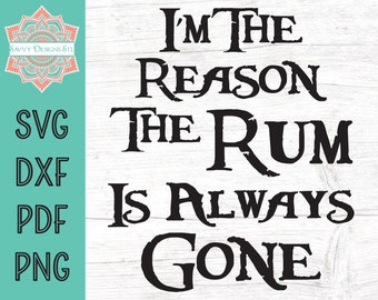 I'm The Reason The Rum Is Always Gone Cut File for Silhouette and Cricut, INSTANT DOWNLOAD, drinking svg, rum svg, Pirate svg