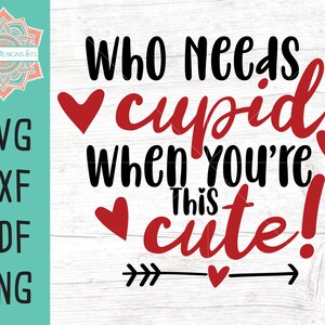 Who Needs Cupid When You&#39;re This Cute Cut File for Silhouette and Cricut, Valentine Cupid svg,  Valentine&#39;s Day svg, Valentine Shirt svg