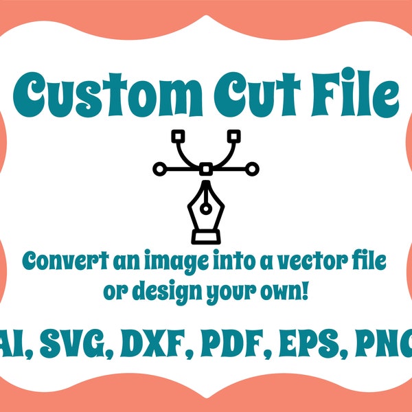 Custom Cut File (Level 3), *CONTACT BEFORE PURCHASE* Custom Vector, Image Conversion, Cricut svg, Custom svg  Design, ai, dxf, pdf, eps