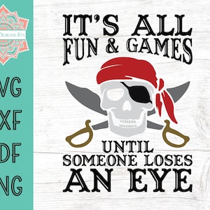 It’s All Fun And Games Until Someone Loses An Eye Pirate Cut File for Silhouette and Cricut, Printable Template, Pirate svg