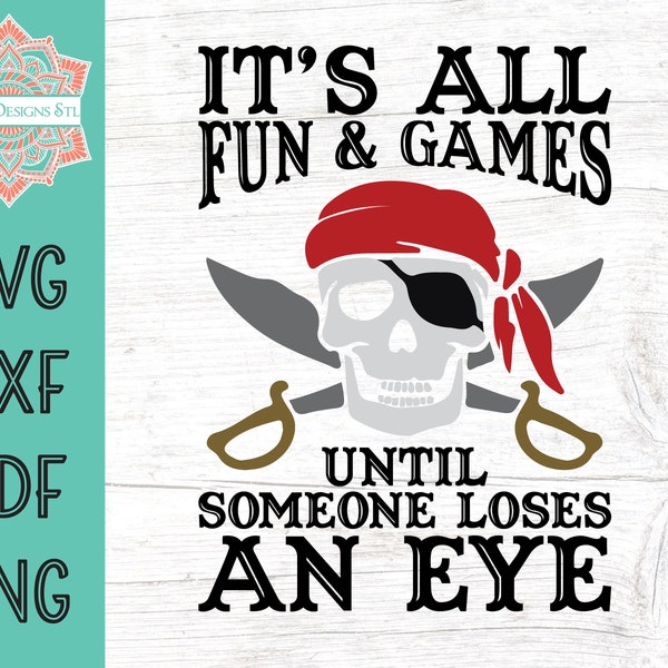 It's All Fun And Games Until Someone Loses An Eye Pirate Cut File for Silhouette and Cricut, Printable Template, Pirate svg