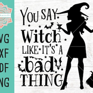 You Say Witch Like It&#39;s A Bad Thing Halloween Cut File for Silhouette and Cricut, Witch svg, Halloween svg, Halloween Printable