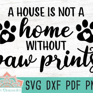 A House Is Not A Home Without Paw Prints Cut File for Silhouette and Cricut, INSTANT DOWNLOAD, Paw Prints svg, Home Sign svg