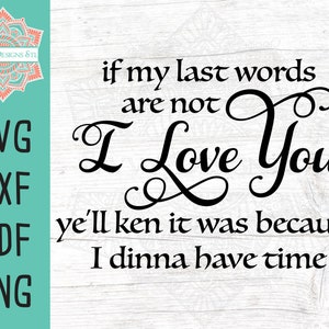 Si mis últimas palabras no son "te amo", paquete de archivos SVG para Silhouette y Cricut, Sassenach, Fraser's Ridge, Claire Fraser, Jamie Fraser