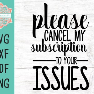 Cancele minha assinatura para seus problemas Arquivo de corte para Silhouette e Cricut, DOWNLOAD INSTANTÂNEO, Sarcastic svg, png, dxf e pdf