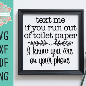 Text Me If You Run Out Of Toilet Paper Sign Making Cut File for Silhouette and Cricut, Bathroom svg, Shit Happens SVG, Bathroom Imprimable