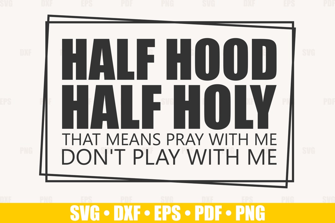 Half Hood Half Holy SVG Files for Cricut, Don't Play With Me Svg Cut