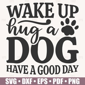 svg png jpg dxf psd Cricut Cut Files Wake up hug a dog have a good day SVG Cut File
