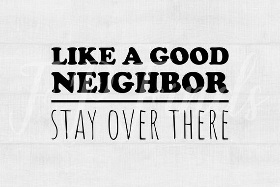 Like A Good Neighbor Stay Over There SVG designs digital ...