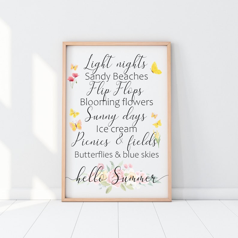 May include: A printable wall art design with a white background and a floral design. The text reads "Light nights, Sandy Beaches, Flip Flops, Blooming flowers, Sunny days, Ice cream, Picnics & fields, Butterflies & blue skies, hello Summer".