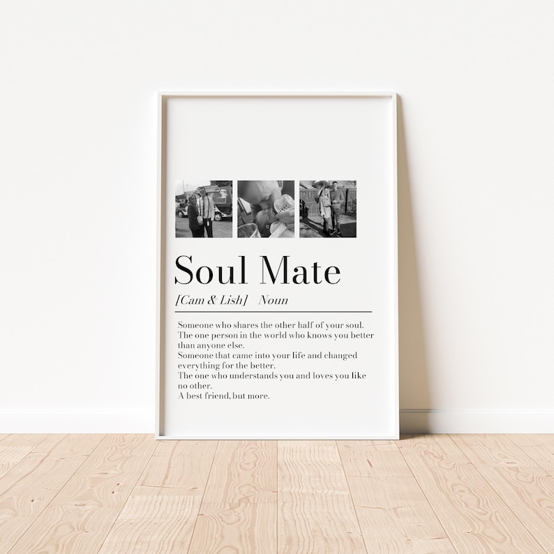 May include: Black and white photo print of a couple with the definition of "Soul Mate" with the names "Cam & Lish" underneath. The definition reads: "Someone who shares the other half of your soul. The one person in the world who knows you better than anyone else. Someone that came into your life and changed everything for the better. The one who understands you and loves you like no other. A best friend, but more."
