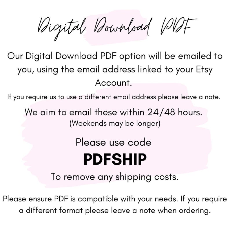 May include: White background with text in a handwritten style font. The text reads "Digital Download PDF" and provides instructions for receiving a digital PDF file via email. It includes a discount code "PDFSHIP" to remove shipping costs.
