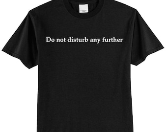 Do not disturb any further T-Shirt, Grief Shirt, Bereavement, Gift for the Bereaved, Grieving Parents, Widow, Loss of a Loved One