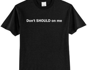 Don't SHOULD on me T-Shirt, Grief Shirt, grieve your own way, grief journey, bereavement, gift for bereaved, grieving