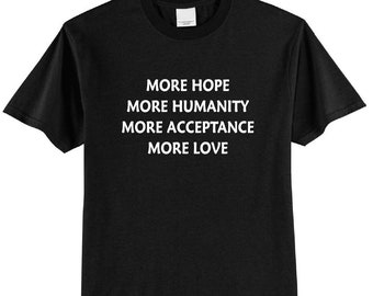 More Hope T-shirt, More Humanity, More Acceptance, More Love, Equality Shirt, Justice for All, Love Wins, Kindness, Nice Human, Pride, Love