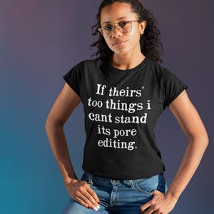 May include: Black t-shirt with the text "If theirs' too things i cant stand its pore editing," in white. The person is wearing blue jeans and glasses.