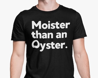 Moister Than An Oyster T Shirt / Funny T Shirt / Rude Adult Humour / Novelty Present Friend Banter / Girlfriend / Lesbian Joke