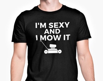 I'm Sexy And I Mow It T Shirt Funny Gardener Husband Wife Novelty Tee Adult Birthday Christmas Present Size S  - XL