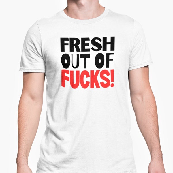 Fresh Out Of Fucks T Shirt Rude Offensive Unisex Top Adult Joke Friends Banter Present Office Secret Santa S - XL