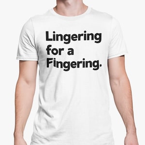Lingering For A Fingering T Shirt / Funny T Shirt / Rude Adult Humour / Novelty Present Friend Banter / Girlfriend / Lesbian Joke
