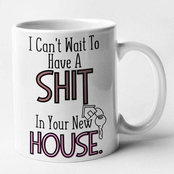 I Can't Wait To Have A Shit In Your New House Mug Homeowner Gift Funny Housewarming Moving In Present
