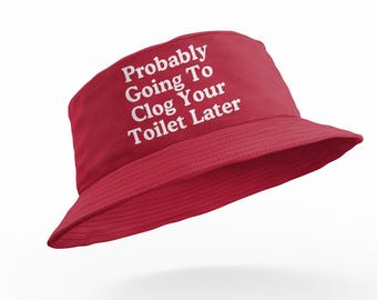 Probably Going To Clog Your Toilet Later Bucket Hat - Funny Adult Hat Housewarming House Party Lad Banter Gift Present