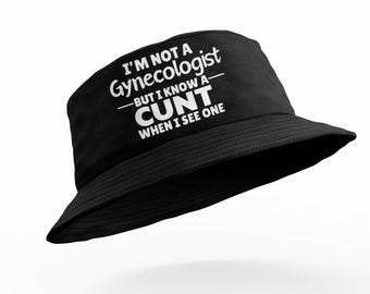 I'm Not A Gynecologist But I Know a Cunt When I See One Funny Offensive Bucket Hat