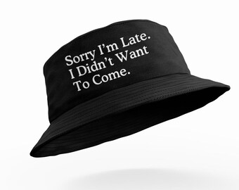 Sorry I'm Late I Didn't Want To Come Bucket Hat - Funny Sarcastic Anti Social Moody Friend Gift Party Outdoor Headwear Christmas