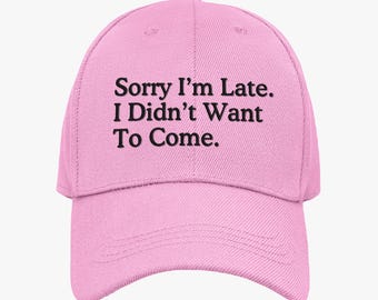 Sorry I'm Late I Didn't Want To Come Cap Funny Sarcastic Novelty Gift Party Outdoor Headwear Christmas Present Moody Friend