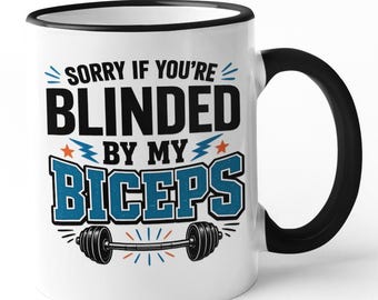 Funny Gym Mug - Sorry If You're Blinded By My Biceps / Buff Fitness Lad Athlete Big Muscles Coffee Cup Birthday Present Gift Him