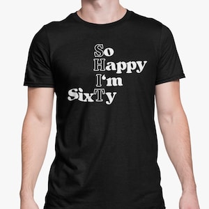 So Happy I&#39;m Sixty T Shirt 60th Birthday Clothing Rude Present Funny Novelty Gift Offensive Joke Friends  Family / 60 Years Old Birthday
