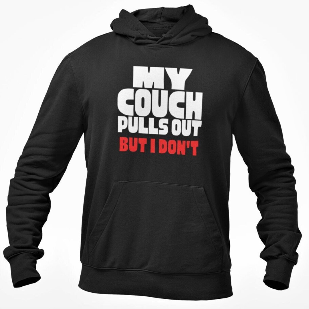 My Couch Pulls Out but I Don't Hoodie Hooded Sweatshirt Rude Adult Sex