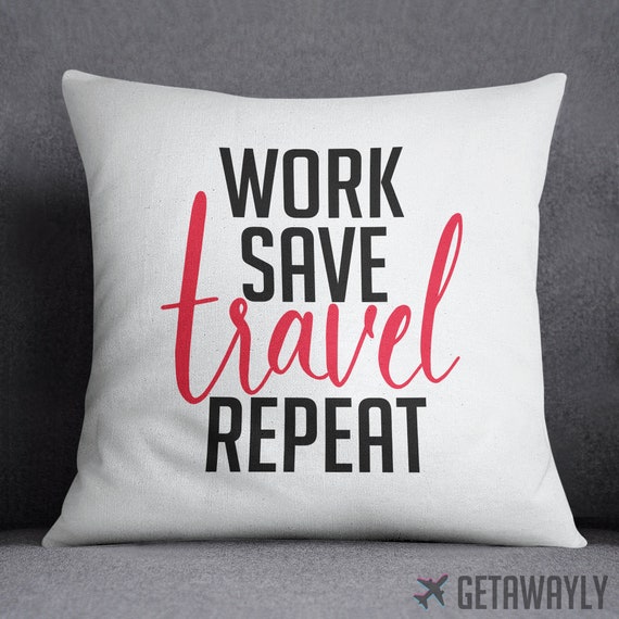 Work Save Travel Repeat Throw Pillow Travel Gift Travel Addict