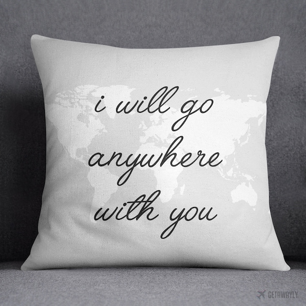 I Will Go Anywhere With You Throw Pillow | Travel Quote Gift | Travel Home Decor | Gray and White Square Zippered Polyester Cover & Insert