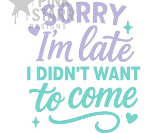 Sorry I'm Late Sarcastic Quote PNG, Funny Sublimation Design (Digital Download)