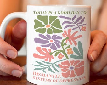 Today Is A Good Day To Dismantle Systems Of Oppression Mug, Liberal Leftist Feminist Coffee Mug