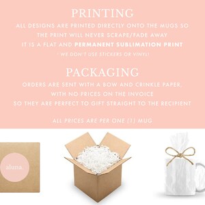 May include: A brown cardboard box with a white circle and the text "aluna." printed on it. The box is next to a brown cardboard box filled with white crinkle paper. A white ceramic mug with a brown twine bow is on a white background. The text "PRINTING" and "PACKAGING" is printed in black on a pink background. The text reads: "All designs are printed directly onto the mugs so the print will never scrape/fade away. It is a flat and permanent sublimation print. We don't use stickers or vinyl!" and "Orders are sent with a bow and crinkle paper, with no prices on the invoice so they are perfect to gift straight to the recipient. All prices are per one (1) mug."